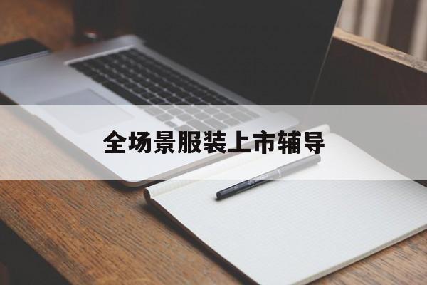 石河子市全场景服装上市辅导(服装怎么样打造场景化)